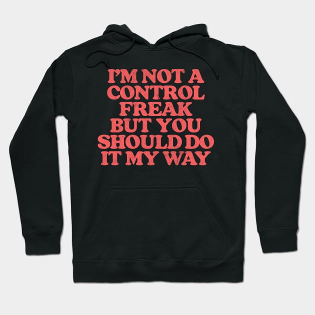 I'm Not A Control Freak, But You Should Do It My Way Hoodie by DrumRollDesigns